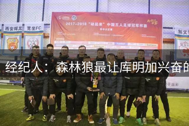 经纪人：森林狼最让库明加兴奋的是防守 那里每个人都能防&愿意防
